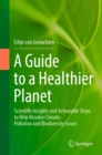 A Guide to a Healthier Planet : Scientific Insights and Actionable Steps to Help Resolve Climate, Pollution and Biodiversity Issues - eBook