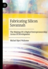 Fabricating Silicon Savannah : The Making Of A Digital Entrepreneurship Arena Of Development - Book