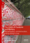 The COVID-19 Pandemic and Memory : Remembrance, commemoration, and archiving in crisis - Book