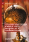 Jewish and Hebrew Education in Ottoman Palestine through the Lens of Transnational History - eBook