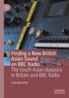 Finding a New British Asian Sound on BBC Radio : The South Asian diaspora in Britain and BBC Radio - Book