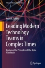 Leading Modern Technology Teams in Complex Times : Applying the Principles of the Agile Manifesto - Book