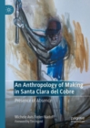 An Anthropology of Making in Santa Clara del Cobre : Presence of Absence - eBook
