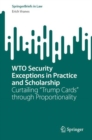 WTO Security Exceptions in Practice and Scholarship : Curtailing "Trump Cards" through Proportionality - eBook