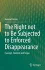 The Right not to Be Subjected to Enforced Disappearance : Concept, Content and Scope - Book