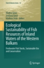 Ecological Sustainability of Fish Resources of Inland Waters of the Western Balkans : Freshwater Fish Stocks, Sustainable Use and Conservation - Book