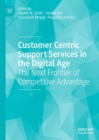 Customer Centric Support Services in the Digital Age : The Next Frontier of Competitive Advantage - Book