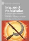 Language of the Revolution : The Discourse of Anti-Communist Movements in the “Eastern Bloc” Countries: Case Studies - Book