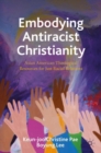 Embodying Antiracist Christianity : Asian American Theological Resources for Just Racial Relations - eBook