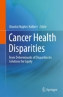 Cancer Health Disparities : From Determinants of Disparities to Solutions for Equity - eBook