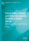 Fiscal Policy Shocks and Macroeconomic Growth in South Africa : Missing Links and Policy Gaps - Book