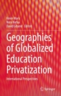 Geographies of Globalized Education Privatization : International Perspectives - Book