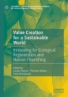 Value Creation for a Sustainable World : Innovating for Ecological Regeneration and Human Flourishing - Book