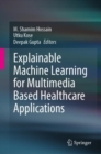 Explainable Machine Learning for Multimedia Based Healthcare Applications - Book
