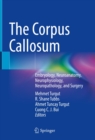 The Corpus Callosum : Embryology, Neuroanatomy, Neurophysiology, Neuropathology, and Surgery - eBook