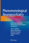 Phenomenological Neuropsychiatry : How Patient Experience Bridges the Clinic with Clinical Neuroscience - eBook