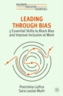Leading Through Bias : 5 Essential Skills to Block Bias and Improve Inclusion at Work - Book