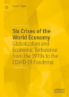 Six Crises of the World Economy : Globalization and Economic Turbulence from the 1970s to the COVID-19 Pandemic - eBook