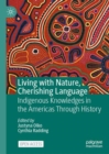 Living with Nature, Cherishing Language : Indigenous Knowledges in the Americas Through History - Book