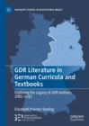 GDR Literature in German Curricula and Textbooks : Exploring the Legacy of GDR Authors, 1985-2015 - eBook