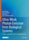 Ultra-Weak Photon Emission from Biological Systems : Endogenous Biophotonics and Intrinsic Bioluminescence - eBook