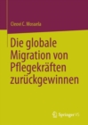 Die globale Migration von Pflegekraften zuruckgewinnen - eBook