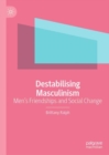 Destabilising Masculinism : Men’s Friendships and Social Change - Book