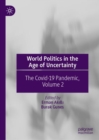 World Politics in the Age of Uncertainty : The Covid-19 Pandemic, Volume 2 - Book