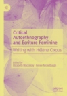 Critical Autoethnography and Ecriture Feminine : Writing with Helene Cixous - eBook