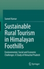 Sustainable Rural Tourism in Himalayan Foothills : Environmental, Social and Economic Challenges: A Study of Himachal Pradesh - eBook