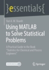 Using MATLAB to Solve Statistical Problems : A Practical Guide to the Book "Statistics for Chemical and Process Engineers" - eBook