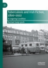 Tuberculosis and Irish Fiction, 1800-2022 : A Lingering Condition - eBook