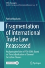 Fragmentation of International Trade Law Reassessed : Analyzing the Role of PTA-DSMs Based on Their Adjudication of General Exception Clauses - Book