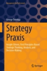 Strategy Praxis : Insight-Driven, First Principles-Based Strategic Thinking, Analysis, and Decision-Making - Book