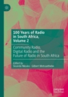 100 Years of Radio in South Africa, Volume 2 : Community Radio, Digital Radio and the Future of Radio in South Africa - Book