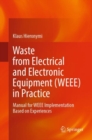 Waste from Electrical and Electronic Equipment (WEEE) in Practice : Manual for WEEE Implementation Based on Experiences - Book