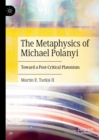 The Metaphysics of Michael Polanyi : Toward a Post-Critical Platonism - eBook