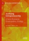 Justifying Entrepreneurship : A Socio-Economic Emancipatory Strategy - Book
