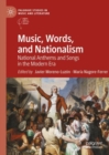 Music, Words, and Nationalism : National Anthems and Songs in the Modern Era - Book
