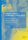 Lanson Lectures in Bioethics (2016-2022) : Assisted Suicide, Responsibility, and Pandemic Ethics - Book