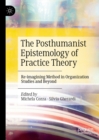 The Posthumanist Epistemology of Practice Theory : Re-imagining Method in Organization Studies and Beyond - eBook