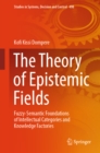 The Theory of Epistemic Fields : Fuzzy-Semantic Foundations of Intellectual Categories and Knowledge Factories - eBook