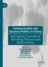 Communication and Electoral Politics in Ghana : Interrogating Transnational Technology, Discourse and Multimodalities - eBook