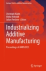 Industrializing Additive Manufacturing : Proceedings of AMPA2023 - Book