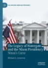 The Legacy of Watergate and the Nixon Presidency : Nixon's Curse - Book