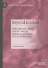 Beyond Borders : Indo-Sasanian Trade and Its Central Indian Connections (Circa CE 300–700) - Book