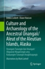 Culture and Archaeology of the Ancestral Unangax/Aleut of the Aleutian Islands, Alaska : Unangam Tanangin ilan Unangax/Aliguutax Maqaxsingin ama Kadaangim Tanangin Anagixtaqangis - Book