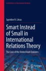Smart Instead of Small in International Relations Theory : The Case of the United Arab Emirates - Book