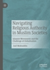 Navigating Religious Authority in Muslim Societies : Islamist Movements and the Challenge of Globalisation - eBook