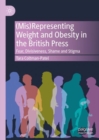 (Mis)Representing Weight and Obesity in the British Press : Fear, Divisiveness, Shame and Stigma - Book